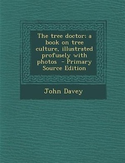 The tree doctor; a book on tree culture, illustrated profusely with photos  - Primary Source Edition