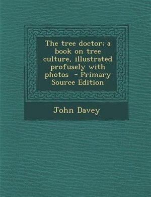 The tree doctor; a book on tree culture, illustrated profusely with photos  - Primary Source Edition