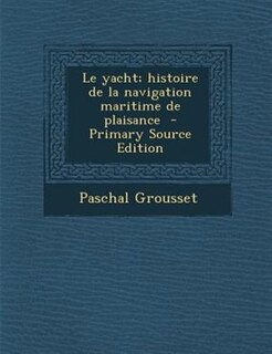 Front cover_Le yacht; histoire de la navigation maritime de plaisance  - Primary Source Edition