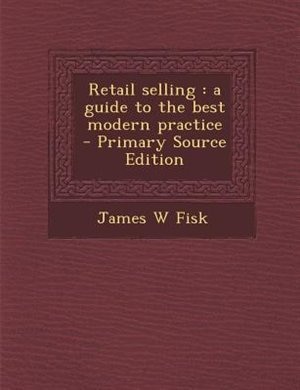 Retail selling: a guide to the best modern practice  - Primary Source Edition