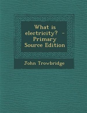 What is electricity?  - Primary Source Edition