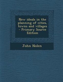 New ideals in the planning of cities, towns and villages  - Primary Source Edition