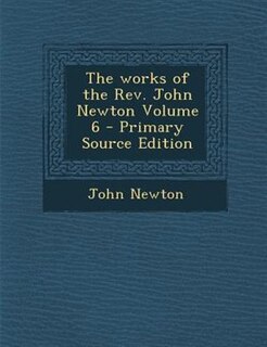 The works of the Rev. John Newton Volume 6 - Primary Source Edition