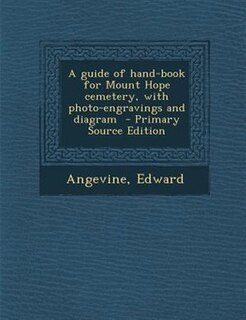 A guide of hand-book for Mount Hope cemetery, with photo-engravings and diagram  - Primary Source Edition