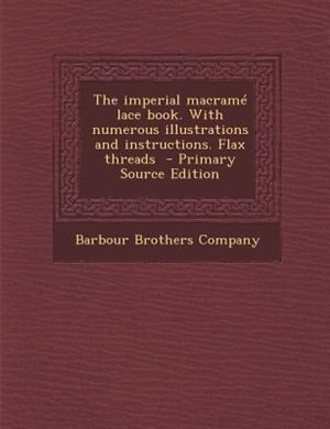 The imperial macramé lace book. With numerous illustrations and instructions. Flax threads