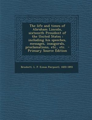 Front cover_The life and times of Abraham Lincoln, sixteenth President of the United States