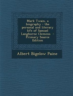 Mark Twain, a biography: the personal and literary life of Samuel Langhorne Clemens