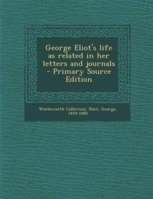 George Eliot's life as related in her letters and journals  - Primary Source Edition