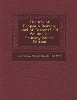 The life of Benjamin Disraeli, earl of Beaconsfield Volume 2 - Primary Source Edition