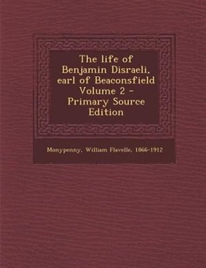 The life of Benjamin Disraeli, earl of Beaconsfield Volume 2 - Primary Source Edition