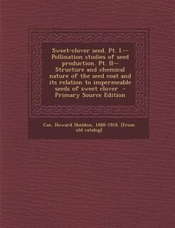 Couverture_Sweet-clover seed. Pt. I.--Pollination studies of seed production. Pt. II--Structure and chemical nature of the seed coat and its relation to impermeable seeds of sweet clover