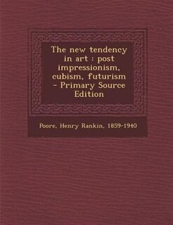 The new tendency in art: post impressionism, cubism, futurism  - Primary Source Edition
