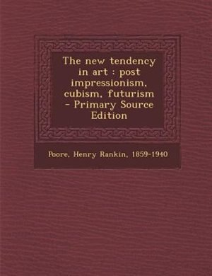 The new tendency in art: post impressionism, cubism, futurism  - Primary Source Edition
