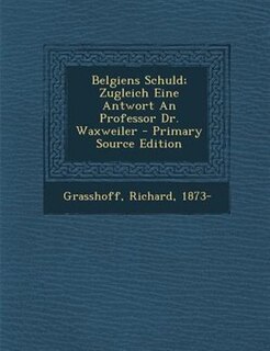 Front cover_Belgiens Schuld; Zugleich Eine Antwort An Professor Dr. Waxweiler - Primary Source Edition