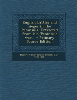 Front cover_English battles and sieges in the Peninsula. Extracted from his 'Peninsula war.'  - Primary Source Edition