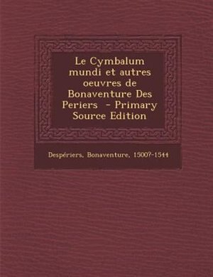 Front cover_Le Cymbalum mundi et autres oeuvres de Bonaventure Des Periers  - Primary Source Edition