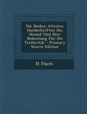 Front cover_Die Beiden Altesten Handschriften Des Hesiod Und Ihre Bedeutung Fnr Die Textkritik - Primary Source Edition