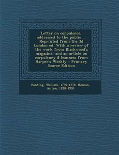 Front cover_Letter on corpulence, addressed to the public ... Reprinted from the 3d London ed. With a review of the work from Blackwood's magazine, and an article on corpulency & leanness from Harper's Weekly