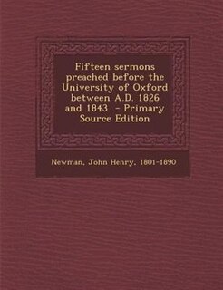 Fifteen sermons preached before the University of Oxford between A.D. 1826 and 1843  - Primary Source Edition