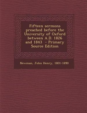 Fifteen sermons preached before the University of Oxford between A.D. 1826 and 1843  - Primary Source Edition