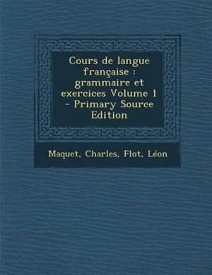 Cours de langue française: grammaire et exercices Volume 1