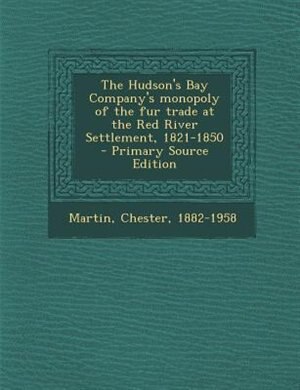Front cover_The Hudson's Bay Company's monopoly of the fur trade at the Red River Settlement, 1821-1850