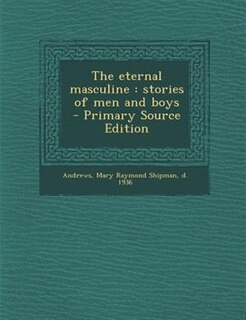 The eternal masculine: stories of men and boys  - Primary Source Edition