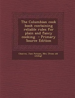Couverture_The Columbian cook book containing reliable rules for plain and fancy cooking  - Primary Source Edition