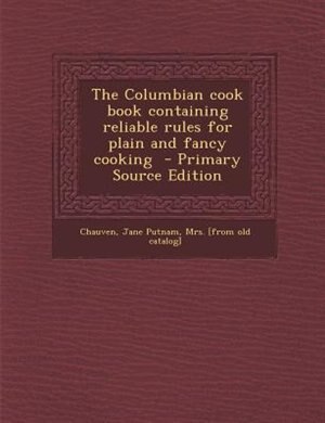 Couverture_The Columbian cook book containing reliable rules for plain and fancy cooking  - Primary Source Edition