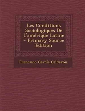 Couverture_Les Conditions Sociologiques De L'amTrique Latine - Primary Source Edition