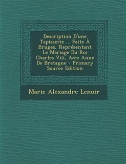 Front cover_Description D'une Tapisserie ... Faite + Bruges, ReprTsentant Le Mariage Du Roi Charles Viii, Avec Anne De Bretagne - Primary Source Edition