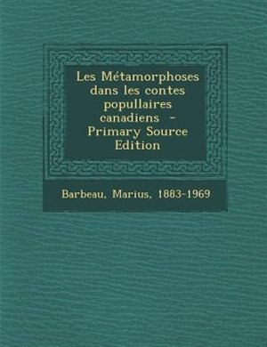 Les MTtamorphoses dans les contes popullaires canadiens  - Primary Source Edition