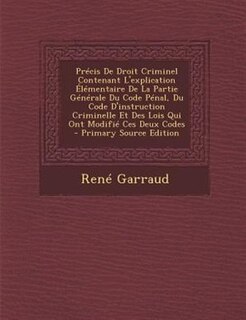 Front cover_PrTcis De Droit Criminel Contenant L'explication +lTmentaire De La Partie GTnTrale Du Code PTnal, Du Code D'instruction Criminelle Et Des Lois Qui Ont ModifiT Ces Deux Codes - Primary Source Edition