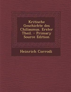 Kritische Geschichte des Chiliasmus. Erster Theil. - Primary Source Edition
