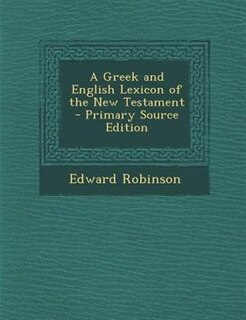 A Greek and English Lexicon of the New Testament - Primary Source Edition