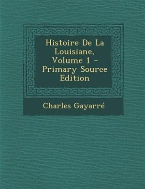 Histoire De La Louisiane, Volume 1