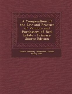 A Compendium of the Law and Practice of Vendors and Purchasers of Real Estate - Primary Source Edition