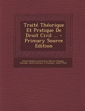 TraitT ThTorique Et Pratique De Droit Civil ... - Primary Source Edition