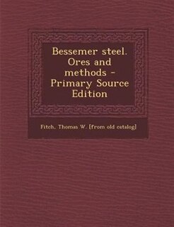 Bessemer steel. Ores and methods - Primary Source Edition