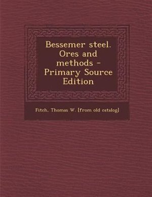 Bessemer steel. Ores and methods - Primary Source Edition