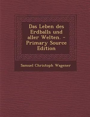 Front cover_Das Leben des Erdballs und aller Welten. - Primary Source Edition