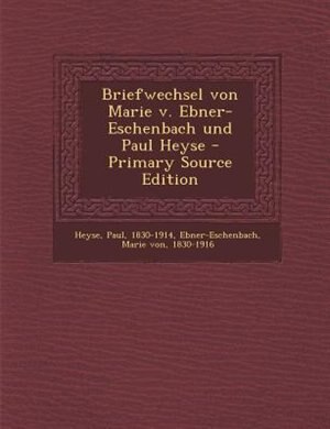 Front cover_Briefwechsel von Marie v. Ebner-Eschenbach und Paul Heyse - Primary Source Edition