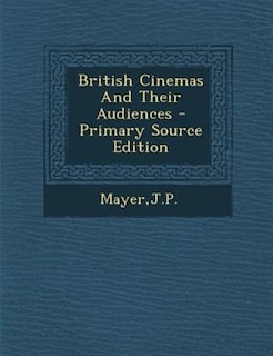 Front cover_British Cinemas And Their Audiences - Primary Source Edition