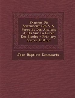 Front cover_Examen Du Sentiment Des S. S. PFres Et Des Anciens Juifs Sur La DurTe Des SiFcles - Primary Source Edition