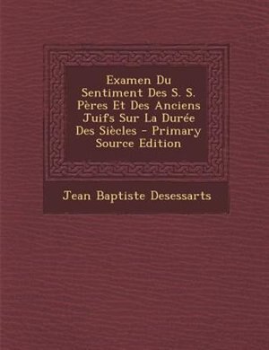 Front cover_Examen Du Sentiment Des S. S. PFres Et Des Anciens Juifs Sur La DurTe Des SiFcles - Primary Source Edition