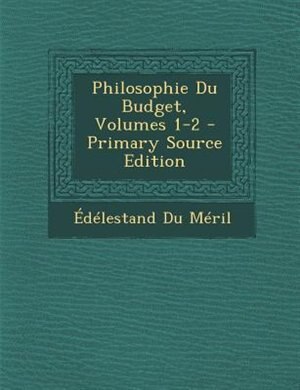 Couverture_Philosophie Du Budget, Volumes 1-2 - Primary Source Edition