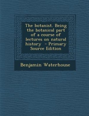 Front cover_The botanist. Being the botanical part of a course of lectures on natural history  - Primary Source Edition