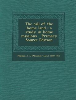 The call of the home land: a study in home missions - Primary Source Edition