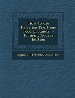 Couverture_How to use Hawaiian fruit and food products  - Primary Source Edition