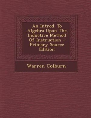 Couverture_An Introd. To Algebra Upon The Inductive Method Of Instruction - Primary Source Edition